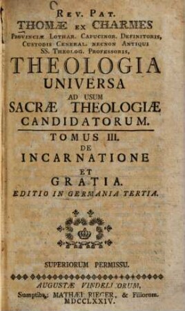 Rev. Pat. Thomae ex Charmes Provinciae Lothar. Capucinor. Definitoris, Custodis General. Necnon Antiqui SS. Theolog. Professoris Theologia Universa Ad Usum Sacrae Theologiae Candidatorum, 3. De Incarnatione Et Gratia