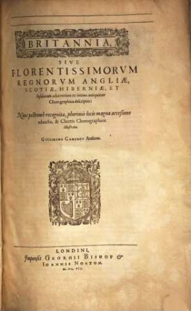 Britannia Sive Florentissimorvm Regnorvm Angliae, Scotiae, Hiberniae, Et Insularum adiacentium ex intima antiquitate Chorographica descriptio