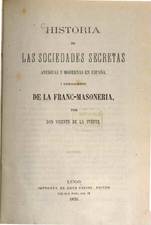 Historia de las sociedades secretas antiguas y modernas en España y especialmente de la Franc-Masoneria. 1