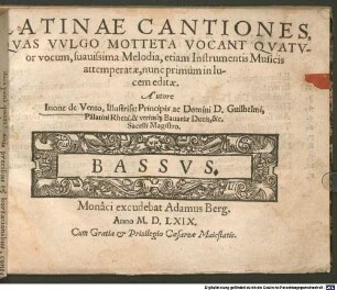LATINAE CANTIONES QVAS VVLGO MOTTETA VOCANT QVATVor vocum, suauissima Melodia, etiam Instrumentis Musicis attemperatae, nunc primùm in lucem editae