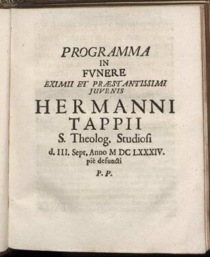 Programma In Funere Eximii Et Praestantissimi Iuvenis Hermanni Tappii S. Theolog. Studiosi d. III. Sept. Anno MDCLXXXIV. pie defuncti P.P.