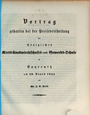 Vortrag gehalten bei der Preisvertheilung der Landwirtschafts- u. Gewerbeschule zu Bayreuth, 26. Aug. 1844