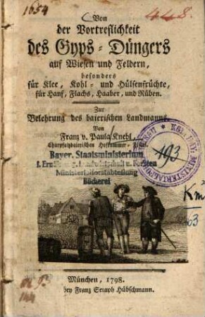 Von der Vortreflichkeit des Gyps-Düngers auf Wiesen und Feldern, besonders für Klee, Kohl- und Hülsenfrüchte, für Hanf, Flachs, Haaber, und Rüben : Zur Belehrung des baierischen Landmanns