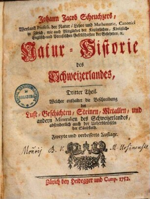 Johann Jacob Scheuchzers ... Natur-Historie des Schweizerlandes, 3. Dritter Theil, Welcher enthaltet die Beschreibung der Luft-Geschichten, Steinen, Metallen, und andern Mineralien des Schweizerlandes, absonderlich auch der Ueberbleibseln der Sündfluth