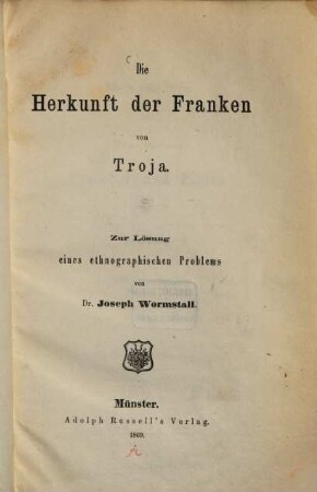 Die Herkunft der Franken von Troja : zur Lösung eines ethnographischen Problems