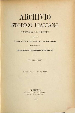 Archivio storico italiano : periodico trimestriale ; ossia raccolta di opere e documenti finora inediti o divenuti rarissimi risguardanti la storia d'Italia. 4. 1889