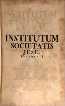 Institutum Societatis Jesu : Auctoritate Congregationis Generalis XVIII. Meliorem In Ordinem Digestum, Auctum Et Recusum, 1