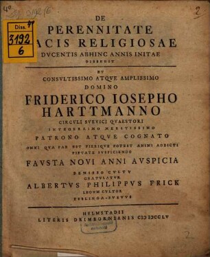 De perennitate pacis religiosae ducentis abhinc annis initae disserit et ... Friderico Iosepho Harttmanno ... gratulatur Albertus Philippus Frick