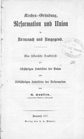 Kirchen-Gründung, Reformation und Union in Kreuznach und Umgegend : eine historische Denkschrift zur 50jährigen Jubelfeier der Union und 350jährigen Jubelfeier der Reformation