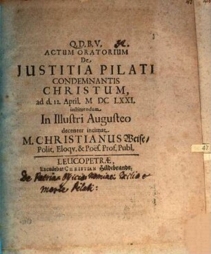 Q.D.B.V. Actum oratorium de justitia Pilati condemnatis Christum : [praefatus de patria, officio, nomine, exilio et morte Pilati]