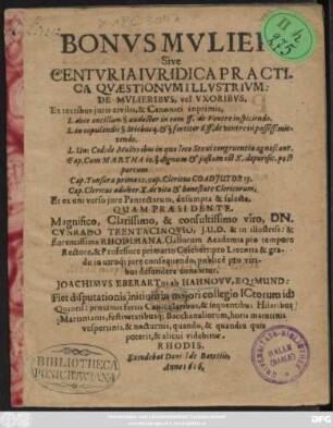 Bonus Mulier, Sive Centuria Iuridica Practica Quaestionum Illustrium: De Mulieribus, vel Uxoribus : Ex textibus iuris civilis, & Canonici inprimis, L. doce ancillam § audacter in eam ff. de Ventre inspiciendo ... Et ex universo iure Pantectarum, desumpta & selecta