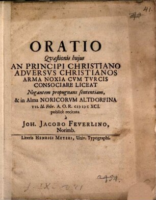 Oratio quaestionis huius: An principi christiano adversus Christianos arma noxia cum Turcis consociare liceat negantem propugnans sententiam