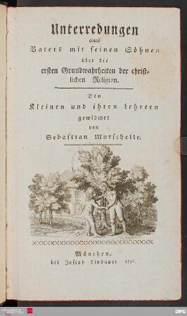 Unterredungen eines Vaters mit seinen Söhnen über die ersten Grundwahrheiten der christlichen Religion : den Kleinen und ihren Lehrern gewidmet