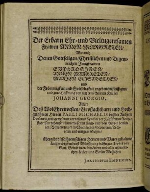 Der Ehrbarn Ehr-und Vieltugentsamen Frawen Annen Margreten/ Wie auch Denen Gottseligen/ Christlichen und Tugentreichen Jungfrawen Ebphrosinen, Annen Margreten, Marien Elisabethen, [...]