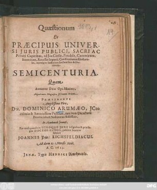 Quaestionum Ex Praecipuis Universi Iuris Publici, Sacri Ac Privati Capitibus, ad Ius Civile, Feudale, Canonicum, Saxonicum, Recessus Imperii, Constitutiones Electorales, moresque hodiernos spectantibus delibatarum Semicenturia