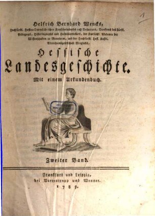 Helfrich Bernhard Wencks Hochfürstl. Hessen Darmstädtischen Consistorialraths, Directors des Fürstl. Pädagogs, Historiographs und Hofbibliothecars Hessische Landesgeschichte, 2,[1] : Mit einem Urkundenbuch