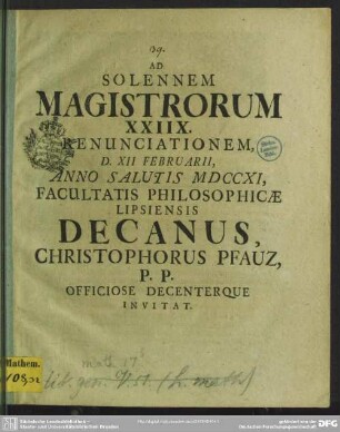 Ad Solennem Magistrorum XXIIX. Renunciationem, D. XII Februarii, Anno Salutis MDCCXI, Facultatis Philosophicae Lipsiensis Decanus, Christophorus Pfauz, ... Invitat : [De matheseos historia]