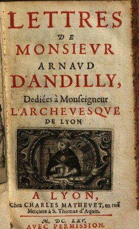 Lettres de Monsieur Arnauld d'Andilly : dediées à Monseigneur l'archevesque de Lyon