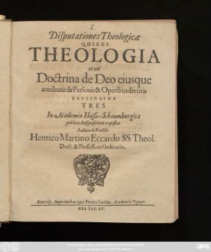 Disputationes Theologicae Quibus Theologia Id Est Doctrina de Deo eiusque attributis de Personis & Operibus divinis Explicatur Tres