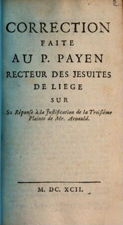 Correction faite au P. Payen ... sur sa Réponse à la Justification de la 3. Plainte de Mr. Arnauld