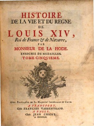 Histoire De La Vie Et Du Regne De Louis XIV, Roi de France & de Navarre. Tome Cinquieme