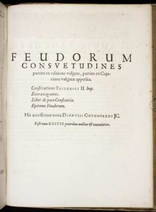 Feudorum Consuetudines partim ex editione vulgata, partim ex Cuiaciana vulgatae apposita.
