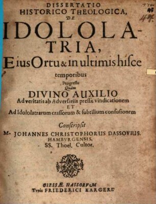 Diss. ... de idololatria, eius ortu, et in ultimis hisce temporibus progressu