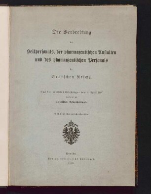 Die Verbreitung des Heilpersonals, der pharmazeutischen Anstalten und des pharmazeutischen Personals im Deutschen Reiche : nach den amtlichen Erhebungen vom 1. April 1887 ; mit drei Übersichtskarten