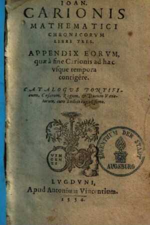 Ioan. Carionis Mathematici Chronicorvm Libri Tres : Appendix Eorvm, quae a fine Carionis ad haec vsque tempora contigere ; Catalogvs Pontificum, Caesarum, Regum, et Ducum Venetorum ; cum Indice copiosissimo