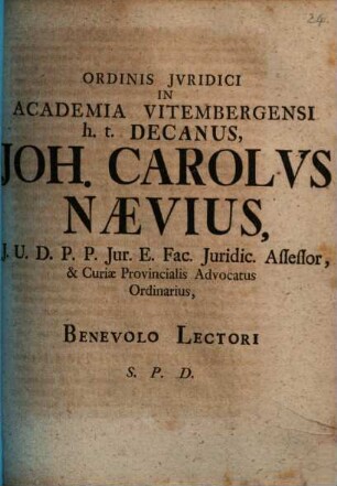 Ordinis Jvridici In Academia Vitembergensi h. t. Decanus, Joh. Carolvs Naevius, J. U. D. ... Benevolo Lectori S. P. D.