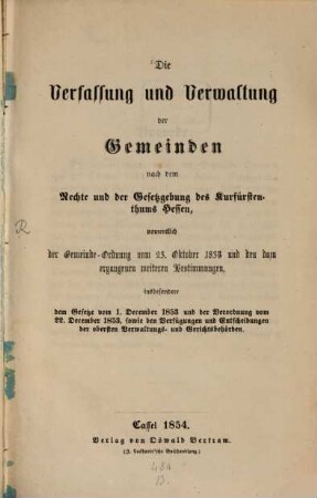 Die Verfassung und Verwaltung der Gemeinden nach dem Rechte und der Gesetzgebung des Kurfürstenthums Hessen, namentlich der Gemeindeordnung vom 23. Oktober 1834 und den dazu ergangenen weiteren Bestimmungen ...