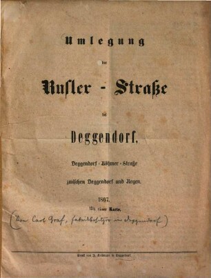 Umlegung der Rusler-Straße bei Deggendorf, Deggendorf-Böhmer-Straße zwischen Deggendorf und Regen : 1867. Mit 1 Karte