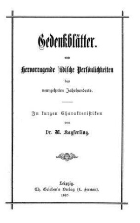 Gedenkblätter : hervorragende jüdische Persönlichkeiten des 19. Jahrhunderts ; in kurzen Charakteristiken / von M. Kayserling