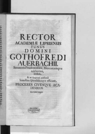 Rector Academiae Lipsiensis Funus Domini Gothofredi Auerbachii, Senatoris Prudentissimi, Mercatorisque celeberrimi, indicit, & ut frequenti praesentia honestius splendidiusque efficiant, Proceres Civesque Academicos decenter rogat : [P.P. Ipso Michaelis Festo M.DC.LXXXXI.]