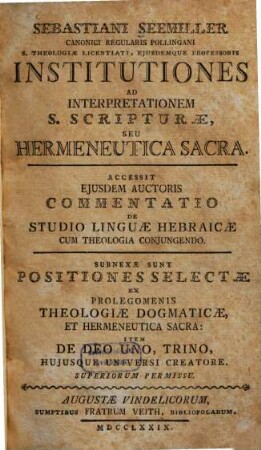 Sebastiani Seemiller Canonici Regularis Pollingani S. Theologiae Licentiati, Ejusdemque Professoris Institutiones Ad Interpretationem S. Scripturae, Seu Hermeneutica Sacra