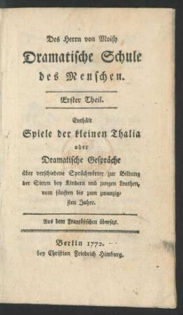 T. 1: Spiele der kleinen Thalia oder Dramatische Gespräche über verschiedene Sprüchwörter zur Bildung der Sitten bey Kindern und jungen Leuthen, vom fünften bis zum zwanzigsten Jahre : Aus dem Französischen übersezt