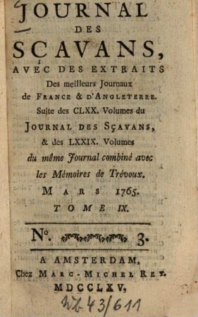 Journal des sçavans, avec des extraits des meilleurs journaux de France & d'Angleterre : suite des CLXX. volumes du journal des sçavans, & des LXXIX. volumes du même journal combiné avec les memoires de trévoux. 1765, 3/4. Mars/Avril = T. 9