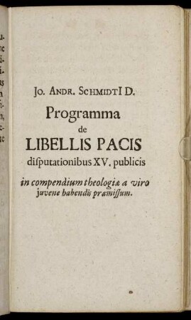 Jo. Andr. Schmidti[i] D. Programma de Libellis Pacis disputationibus XV. publicis : in compendium theologiæ a viro juvene habendis præmissum