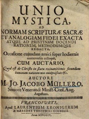 Unio mystica ad normam scripturae sacrae et analogiam fidici exacta ... : occasione cuiusdam amici super hodiernis controversiis colloquii, cum Auctario ...