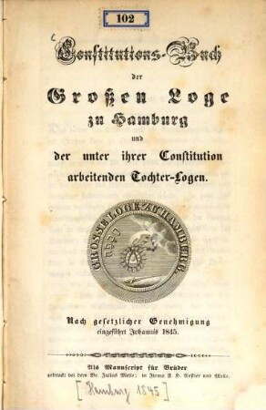 Constitutions-Buch der Großen Loge zu Hamburg und der unter ihrer Constitution arbeitenden Tochter-Logen : nach gesetzlicher Genehmigung eingeführt Johannis 1845
