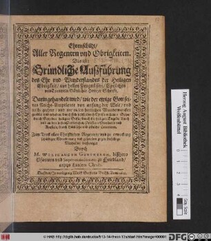 Ehrenschildt/ Aller Regenten und Obrigkeiten. Das ist: Gründliche Außführung des Ehr und Wunderstandes der Heiligen Obrigkeit/ aus hellen Zeugnüssen/ Sprüchen und Exempeln Göttlicher Heiliger Schrifft : Darin gehandelt wird/ wie der ewige Gott seines Reichs-Amptleute ... geehret/ und mit vielen herrlichen Wunderwercken geadlet und erhaben ...