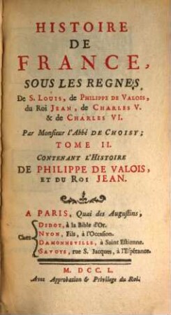 Histoire de France, Sous Les Regnes De S. Louis, de Philippe de Valois, du Roi Jean, de Charles V. & de Charles VI., 2. Contenant L'Histoire De Philippe De Valois, Et Du Roi Jean