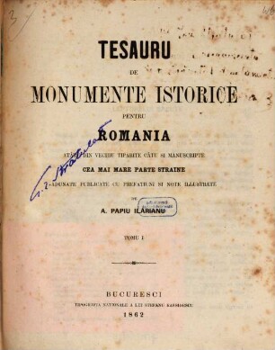 Tesauru de monumente istorice pentru Romania atâtu din vechiu tiparite câtu si manuscripte cea mai mare parte straine adunate publicate cu prefatiuni si note illustrate, 1