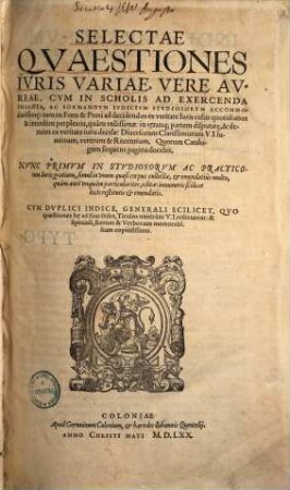 Selectae Qvaestiones Ivris Variae, Vere Avreae : cum in scholis ad exercenda ingenia ... tum in foro ... quam utilissimae ...