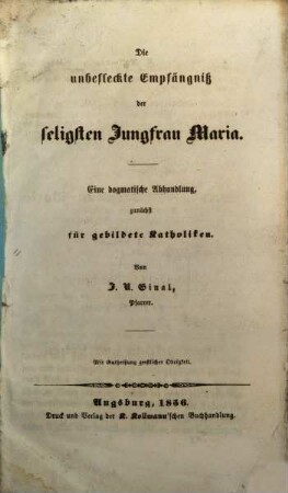 Die unbefleckte Empfängniß der seligsten Jungfrau Maria : eine dogmatische Abhandlung, zunächst für gebildete Katholiken
