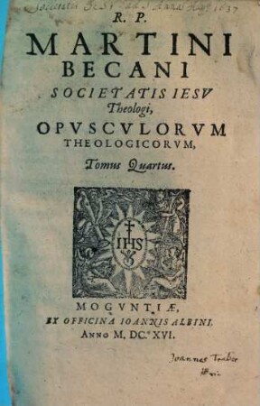 R. P. Martini Becani Societatis Jesv Theologi, Opvscvlorvm Theologicorvm, Tomus .... 4