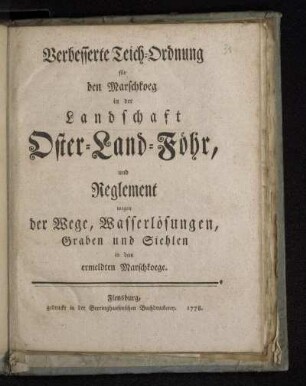 Verbesserte Teich-Ordnung für den Marschkoeg in der Landschaft Oster-Land-Föhr und Reglement wegen der Wege, Wasserlösungen, Graben und Siehlen in dem ermeldten Marschkoege