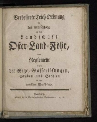 Verbesserte Teich-Ordnung für den Marschkoeg in der Landschaft Oster-Land-Föhr und Reglement wegen der Wege, Wasserlösungen, Graben und Siehlen in dem ermeldten Marschkoege