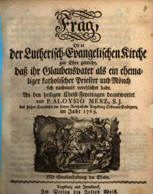 Frag, Ob es der Lutherisch-Evangelischen Kirche zur Ehre gereiche, daß ihr Glaubensvater als ein ehemaliger katholischer Priester und Mönch sich nochmals verehelichet habe : An den heiligen Christ-Feyertagen beantwortet