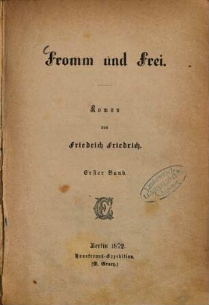 Fromm und Frei : Roman von Friedrich Friedrich. 1